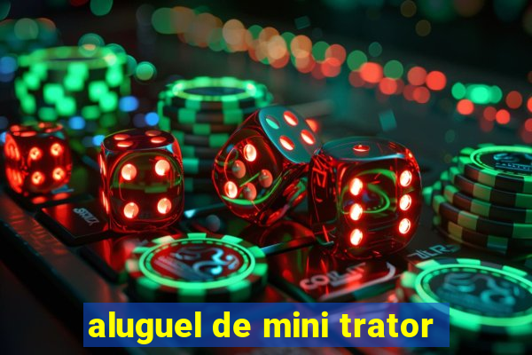 aluguel de mini trator